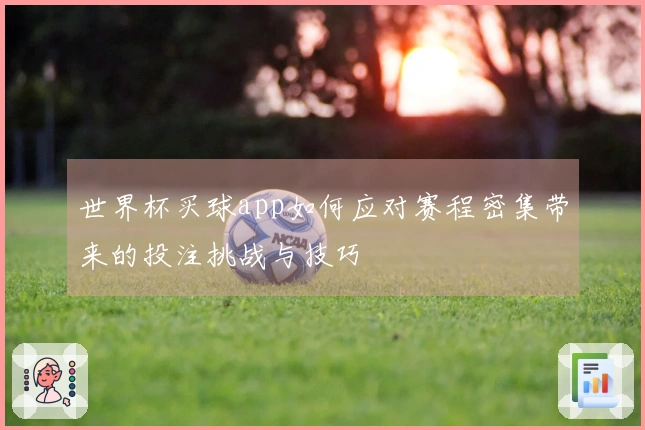 世界杯买球app如何应对赛程密集带来的投注挑战与技巧