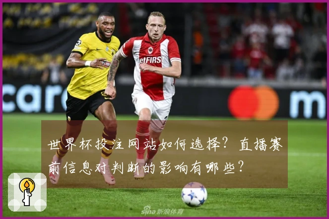 世界杯投注网站如何选择？直播赛前信息对判断的影响有哪些？