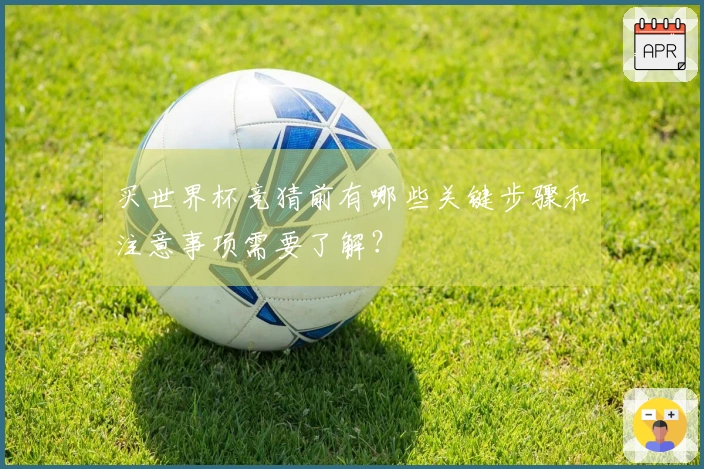 买世界杯竞猜前有哪些关键步骤和注意事项需要了解?
